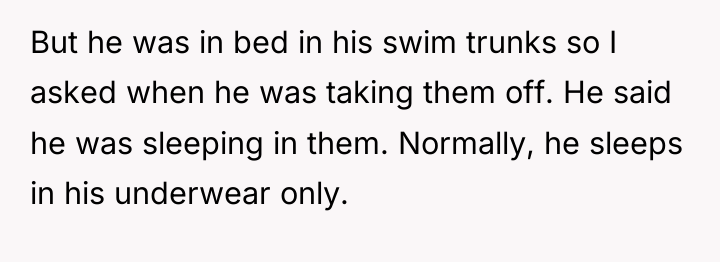 But he was in bed in his swim trunks so...