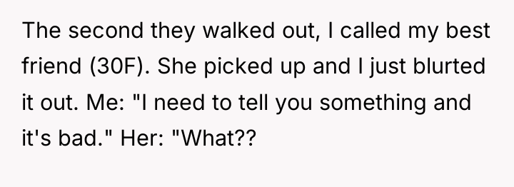 The second they walked out, I called my best friend...