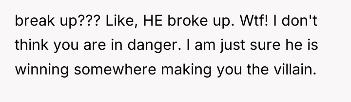 break up??? Like, HE broke up. Wtf! I don't think...