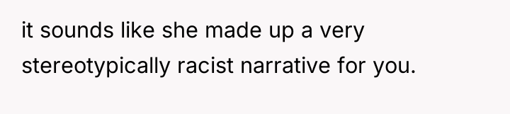 it sounds like she made up a very stereotypically racist...