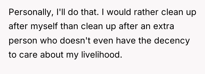 Personally, I'll do that. I would rather clean up after...