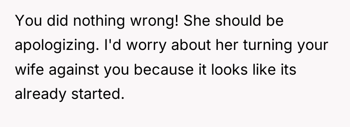You did nothing wrong! She should be apologizing. I'd worry...