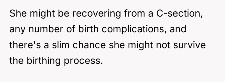 She might be recovering from a C-section, any number of...