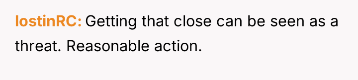 lostinRC Getting that close can be seen as a threat....
