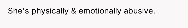 She's physically & emotionally abusive.