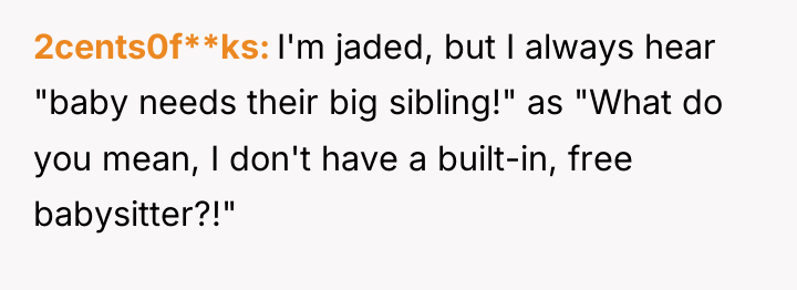2cents0f**ks I'm jaded, but I always hear "baby needs their...