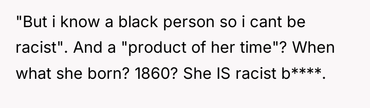 "But i know a black person so i cant be...