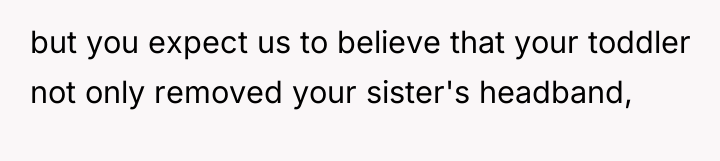but you expect us to believe that your toddler not...