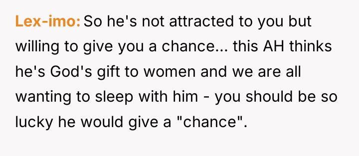 Lex-imo So he's not attracted to you but willing to...