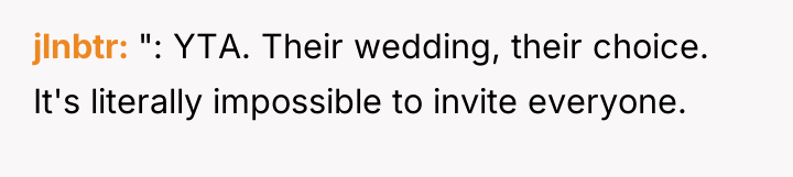 jlnbtr ": YTA. Their wedding, their choice. It's literally impossible...