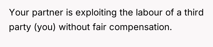 Your partner is exploiting the labour of a third party...