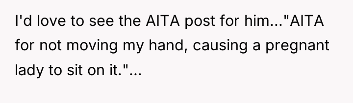 I'd love to see the AITA post for him..."AITA for...