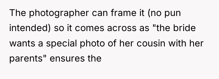 The photographer can frame it (no pun intended) so it...