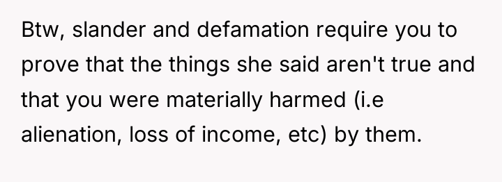 Btw, slander and defamation require you to prove that the...
