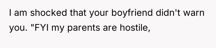 I am shocked that your boyfriend didn't warn you. "FYI...