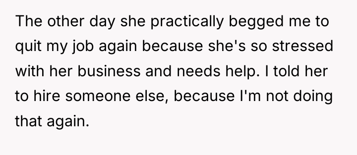 The other day she practically begged me to quit my...