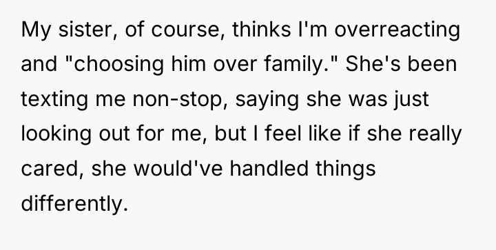 My sister, of course, thinks I'm overreacting and "choosing him...