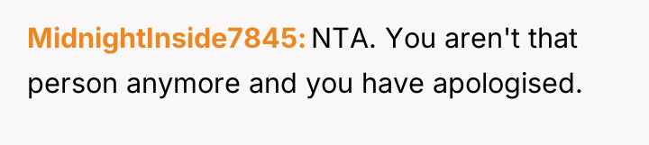 MidnightInside7845 NTA. You aren't that person anymore and you have...