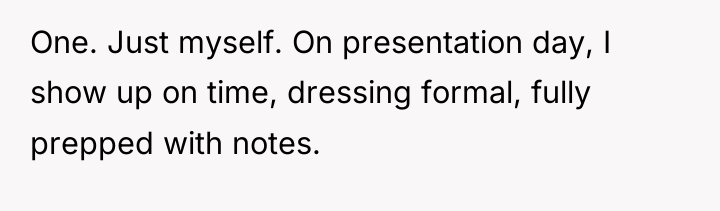 One. Just myself. On presentation day, I show up on...