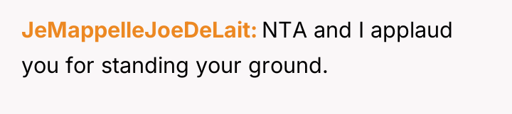 JeMappelleJoeDeLait NTA and I applaud you for standing your ground.