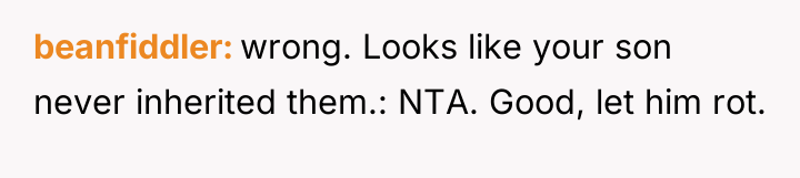 beanfiddler wrong. Looks like your son never inherited them.: NTA....