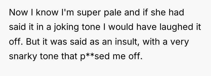 Now I know I'm super pale and if she had...