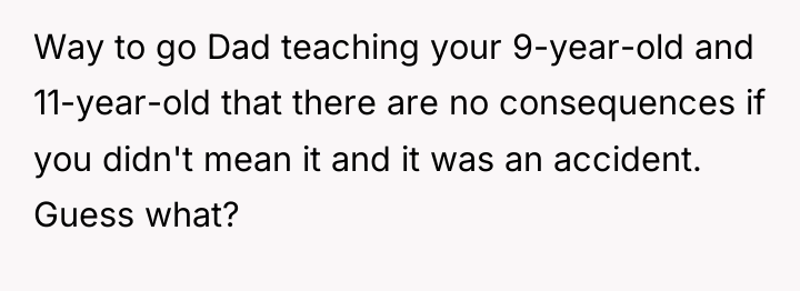 Way to go Dad teaching your 9-year-old and 11-year-old that...