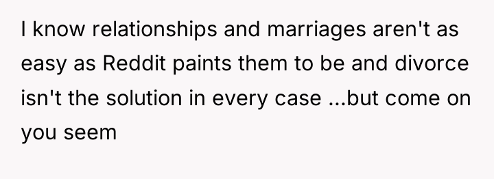 I know relationships and marriages aren't as easy as Reddit...