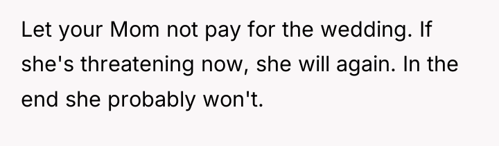Let your Mom not pay for the wedding. If she's...