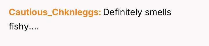 Cautious_Chknleggs Definitely smells fishy....