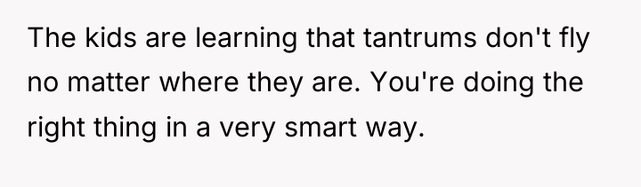 The kids are learning that tantrums don't fly no matter...