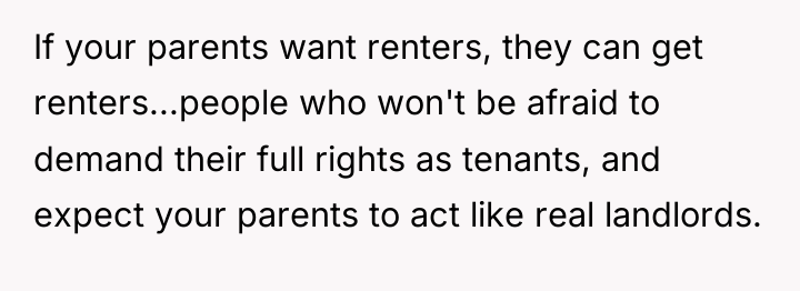 If your parents want renters, they can get renters...people who...