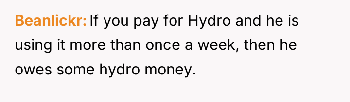 Beanlickr If you pay for Hydro and he is using...