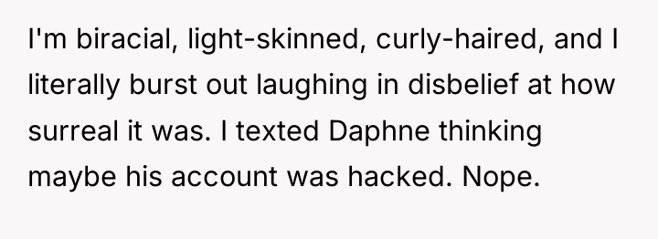 I'm biracial, light-skinned, curly-haired, and I literally burst out laughing...