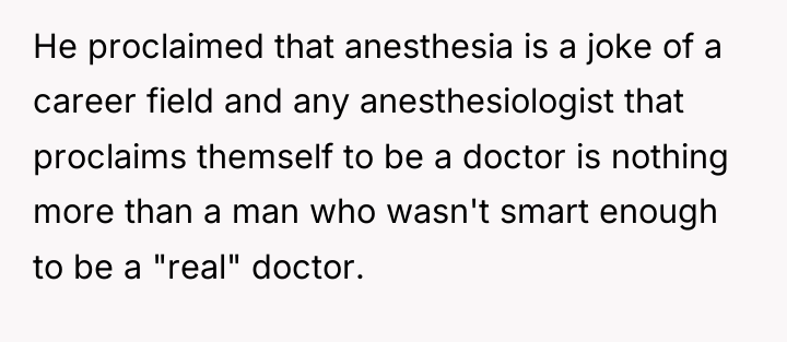He proclaimed that anesthesia is a joke of a career...