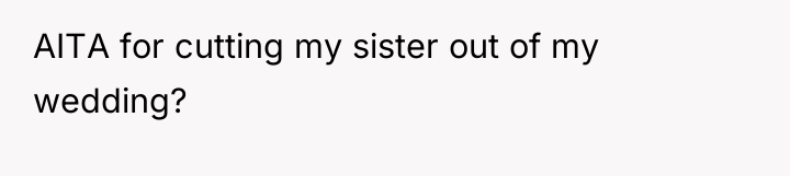 AITA for cutting my sister out of my wedding?