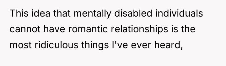 This idea that mentally disabled individuals cannot have romantic relationships...