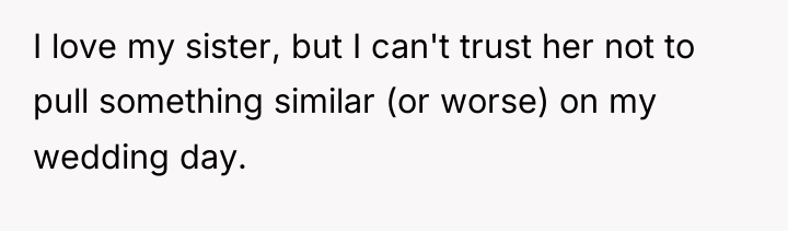 I love my sister, but I can't trust her not...
