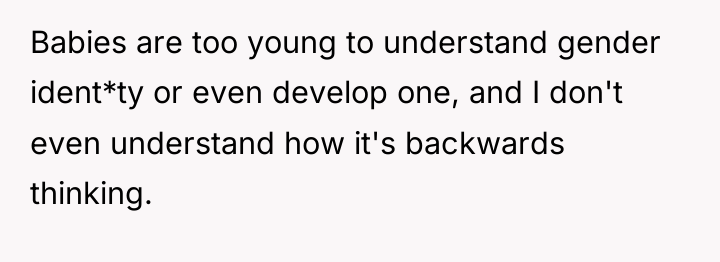 Babies are too young to understand gender ident*ty or even...