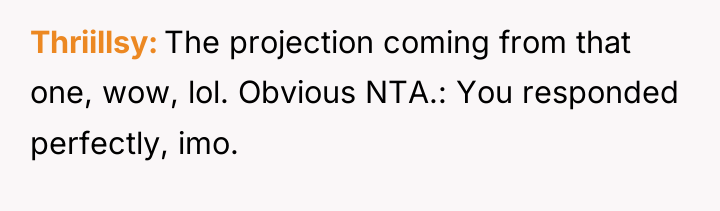 Thriillsy The projection coming from that one, wow, lol. Obvious...