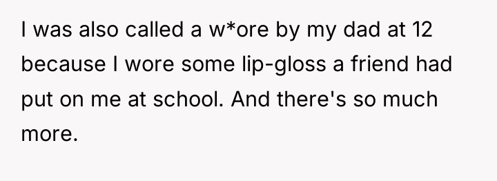 I was also called a w*ore by my dad at...