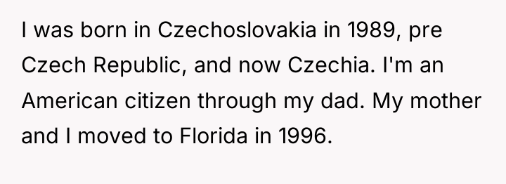 I was born in Czechoslovakia in 1989, pre Czech Republic,...