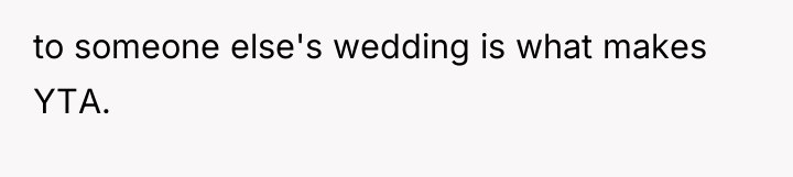 to someone else's wedding is what makes YTA.