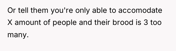Or tell them you're only able to accomodate X amount...