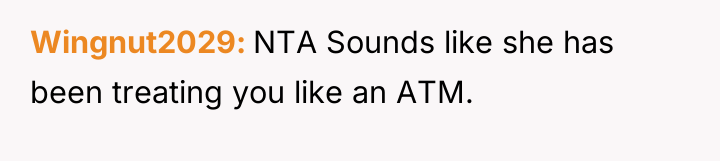 Wingnut2029 NTA Sounds like she has been treating you like...