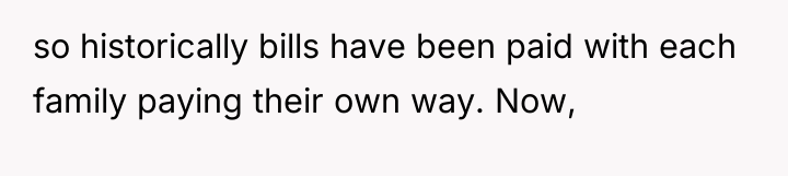 so historically bills have been paid with each family paying...