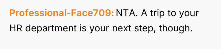 Professional-Face709 NTA. A trip to your HR department is your...