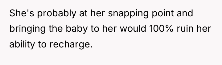 She's probably at her snapping point and bringing the baby...