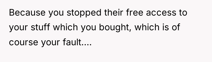 Because you stopped their free access to your stuff which...