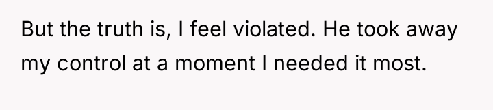 But the truth is, I feel violated. He took away...